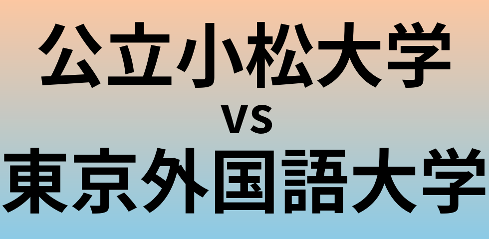 公立小松大学と東京外国語大学 のどちらが良い大学?