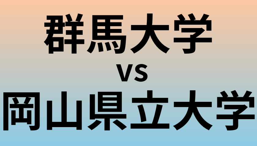 群馬大学と岡山県立大学 のどちらが良い大学?