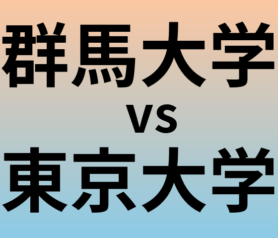 群馬大学と東京大学 のどちらが良い大学?