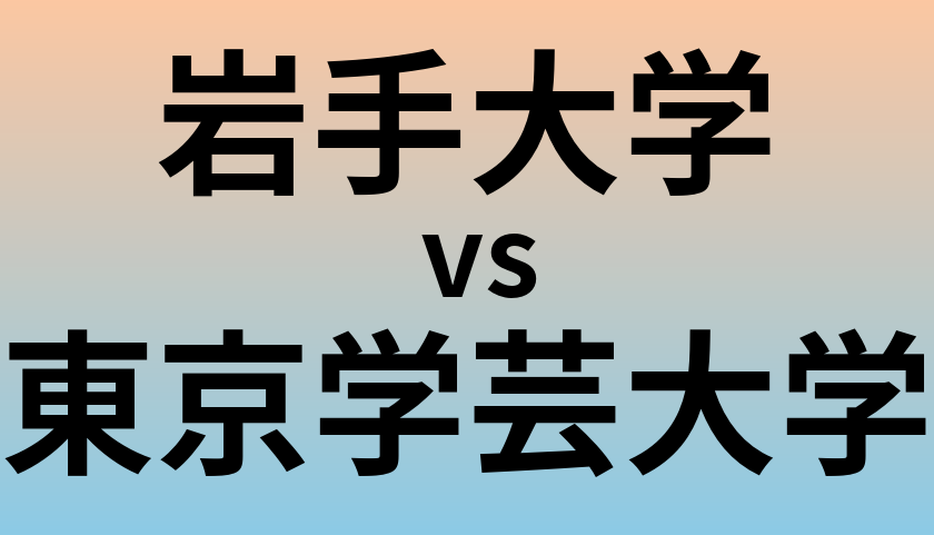 岩手大学と東京学芸大学 のどちらが良い大学?