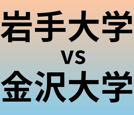 岩手大学と金沢大学 のどちらが良い大学?