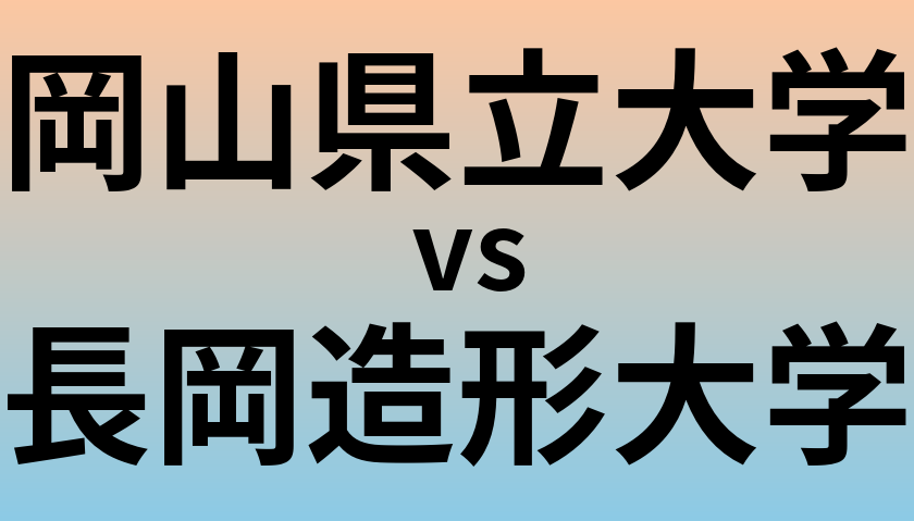 岡山県立大学と長岡造形大学 のどちらが良い大学?