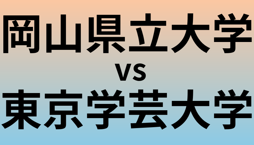 岡山県立大学と東京学芸大学 のどちらが良い大学?