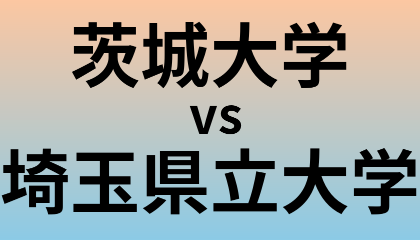 茨城大学と埼玉県立大学 のどちらが良い大学?