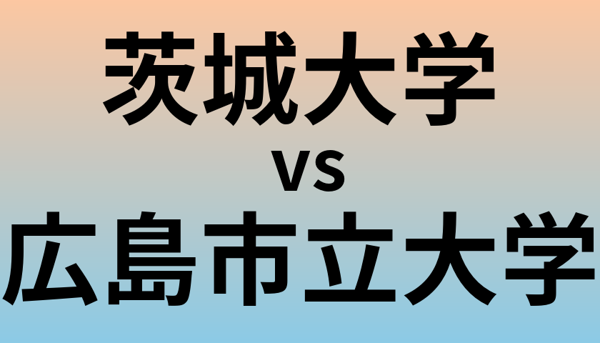 茨城大学と広島市立大学 のどちらが良い大学?