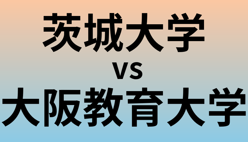 茨城大学と大阪教育大学 のどちらが良い大学?