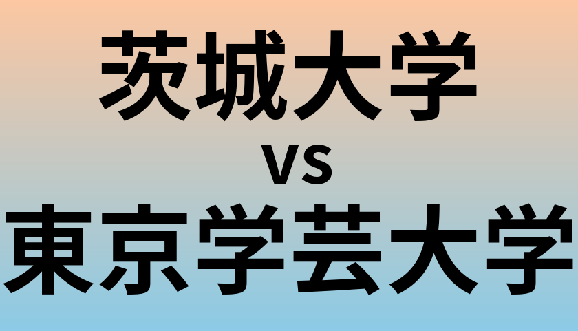 茨城大学と東京学芸大学 のどちらが良い大学?