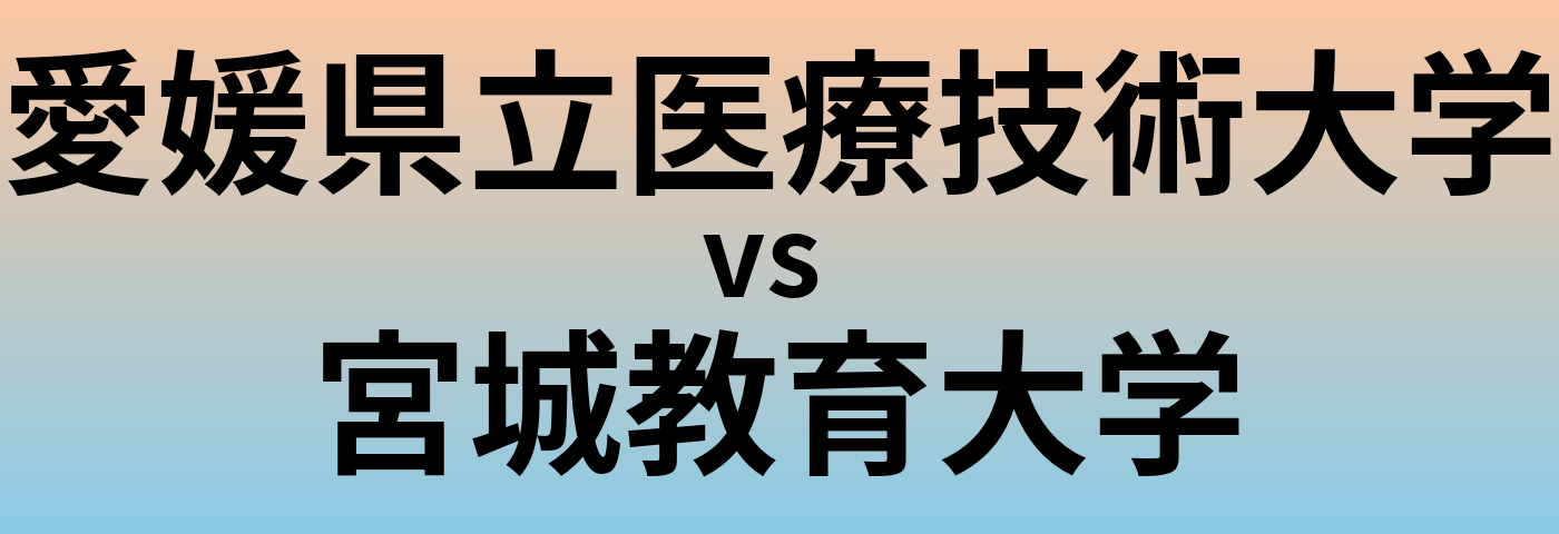 愛媛県立医療技術大学と宮城教育大学 のどちらが良い大学?