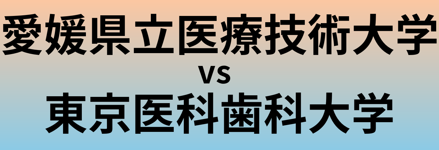 愛媛県立医療技術大学と東京医科歯科大学 のどちらが良い大学?