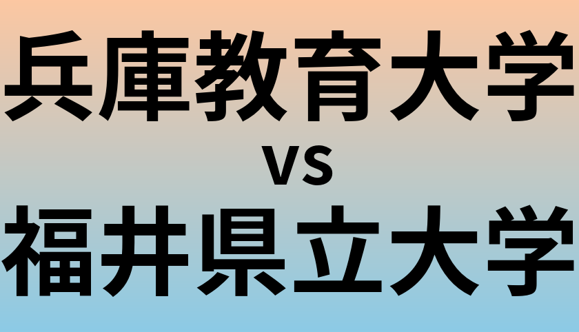 兵庫教育大学と福井県立大学 のどちらが良い大学?