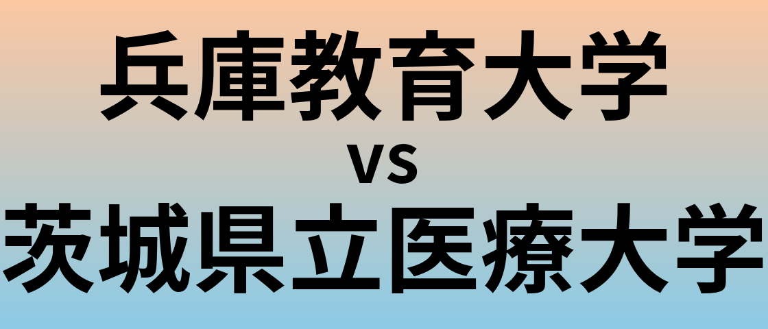 兵庫教育大学と茨城県立医療大学 のどちらが良い大学?