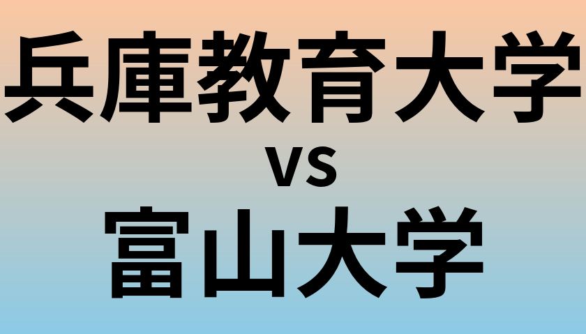 兵庫教育大学と富山大学 のどちらが良い大学?