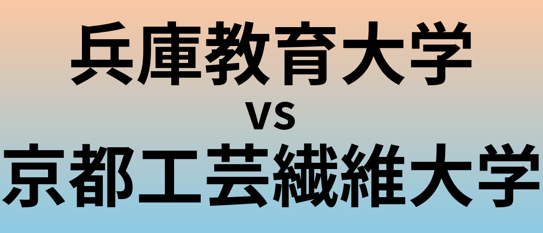 兵庫教育大学と京都工芸繊維大学 のどちらが良い大学?