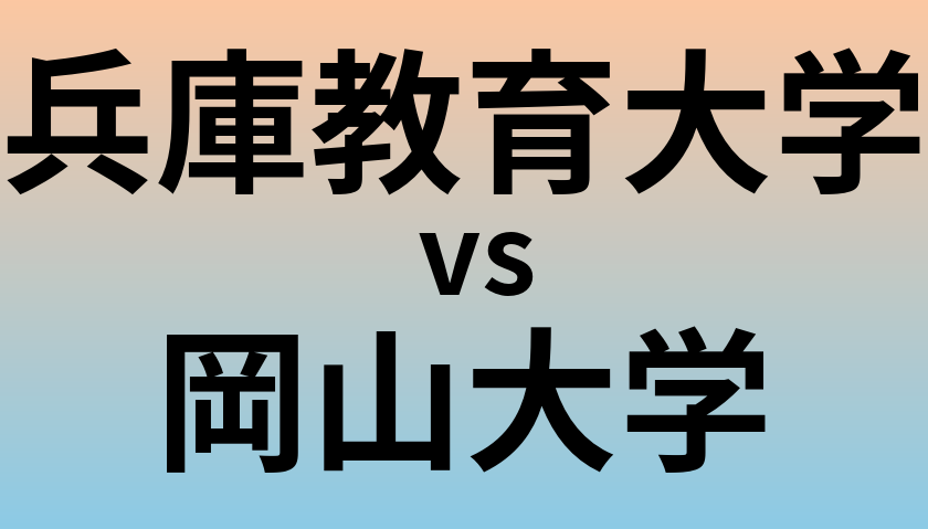 兵庫教育大学と岡山大学 のどちらが良い大学?