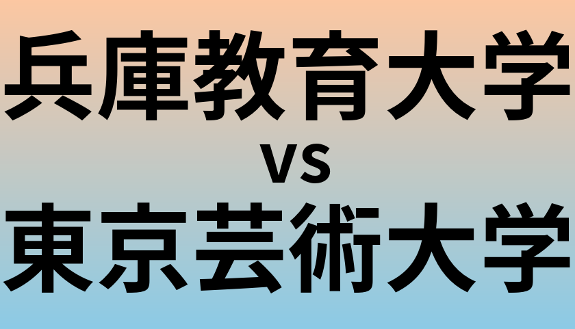 兵庫教育大学と東京芸術大学 のどちらが良い大学?