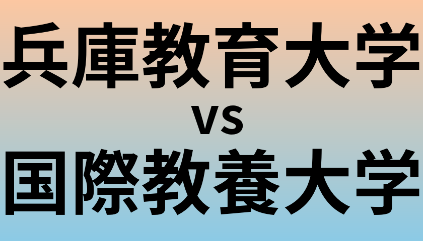 兵庫教育大学と国際教養大学 のどちらが良い大学?