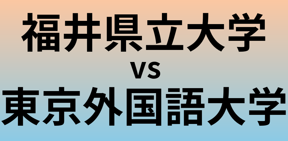 福井県立大学と東京外国語大学 のどちらが良い大学?