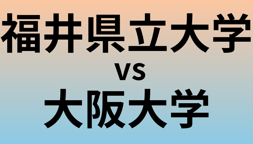 福井県立大学と大阪大学 のどちらが良い大学?