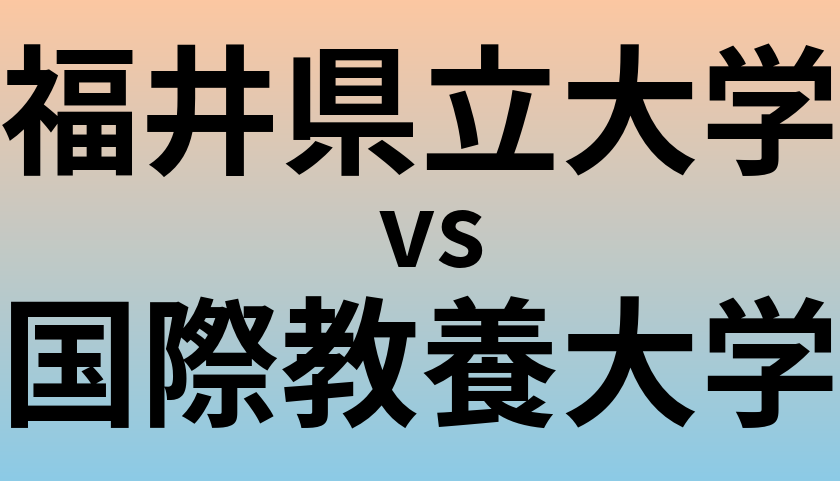福井県立大学と国際教養大学 のどちらが良い大学?