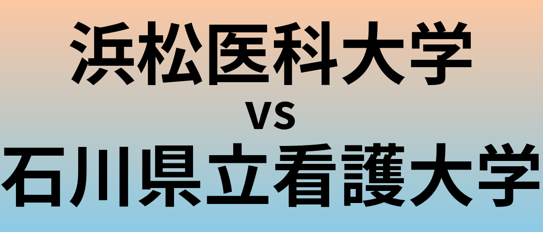 浜松医科大学と石川県立看護大学 のどちらが良い大学?