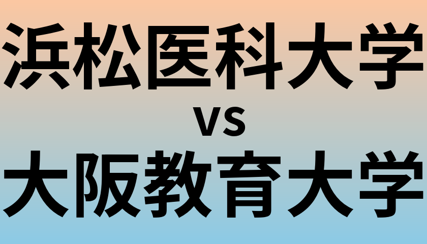 浜松医科大学と大阪教育大学 のどちらが良い大学?
