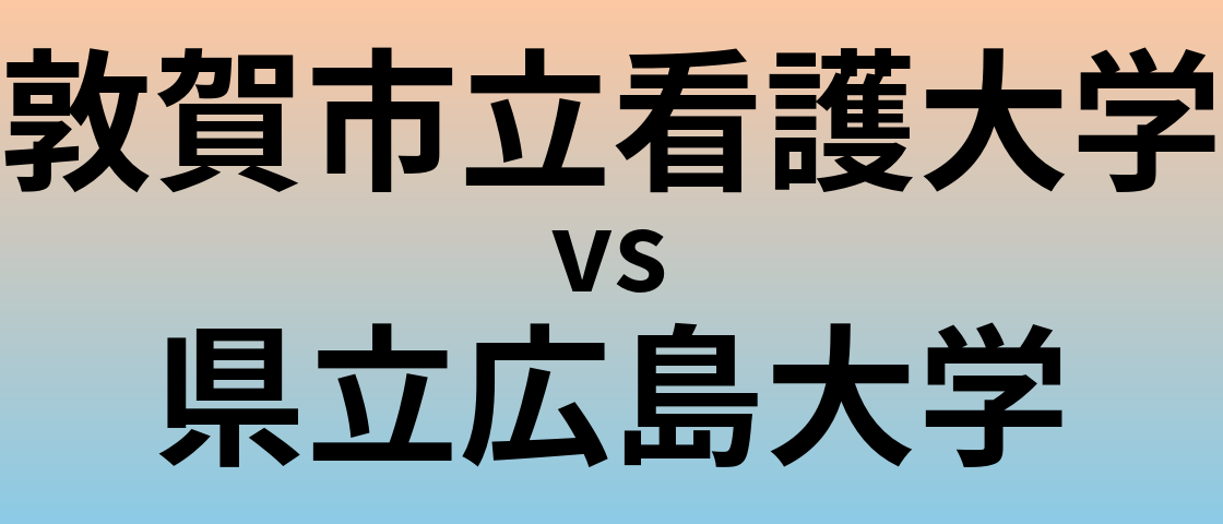 敦賀市立看護大学と県立広島大学 のどちらが良い大学?