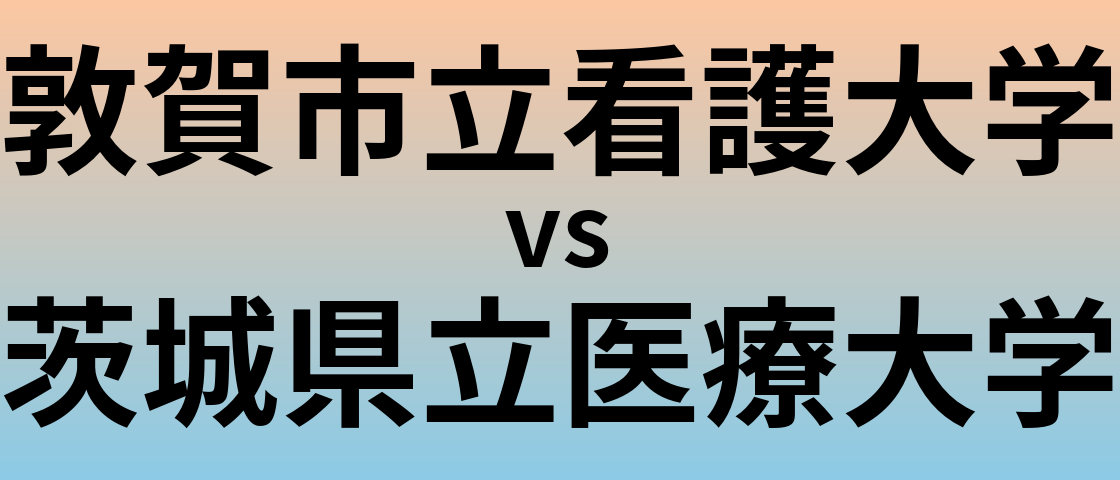 敦賀市立看護大学と茨城県立医療大学 のどちらが良い大学?