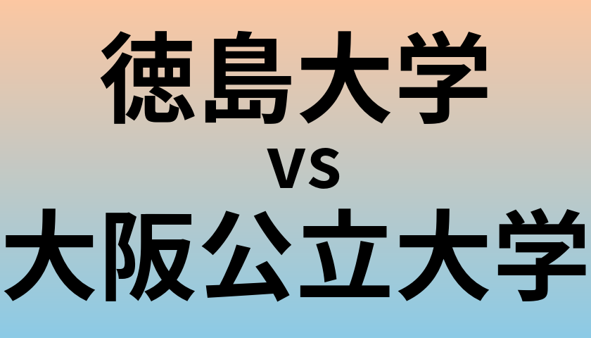 徳島大学と大阪公立大学 のどちらが良い大学?