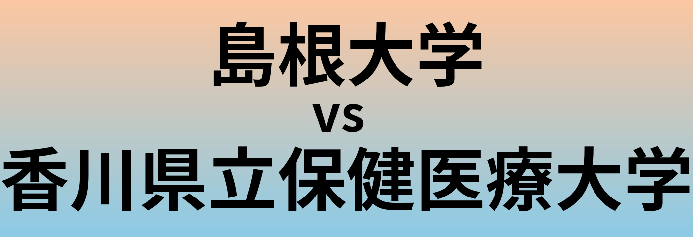 島根大学と香川県立保健医療大学 のどちらが良い大学?