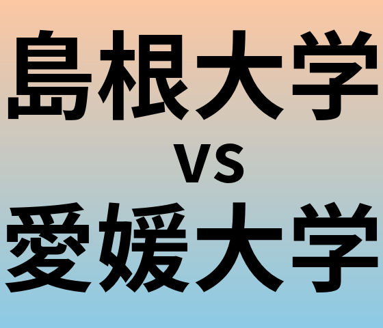 島根大学と愛媛大学 のどちらが良い大学?