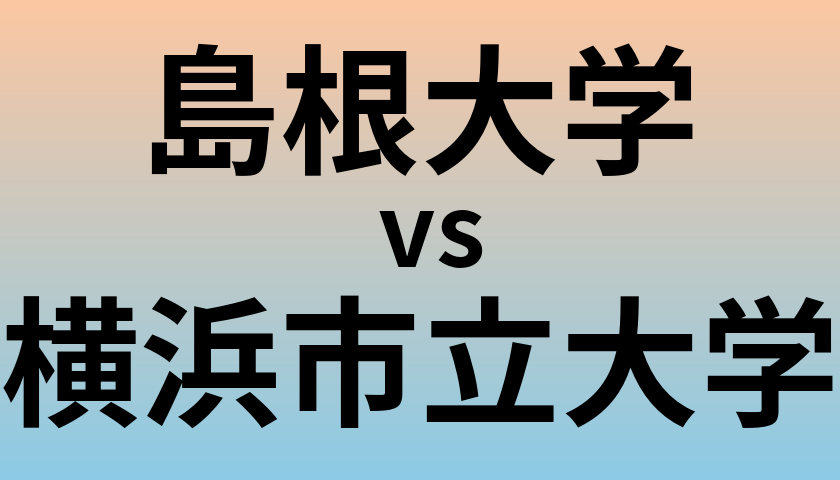島根大学と横浜市立大学 のどちらが良い大学?