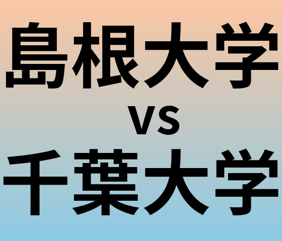 島根大学と千葉大学 のどちらが良い大学?
