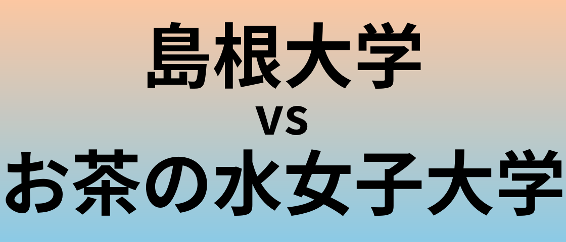 島根大学とお茶の水女子大学 のどちらが良い大学?