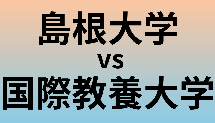 島根大学と国際教養大学 のどちらが良い大学?