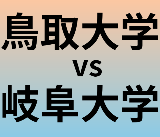 鳥取大学と岐阜大学 のどちらが良い大学?
