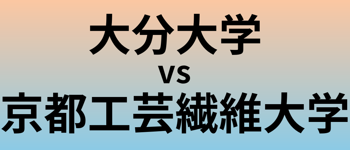 大分大学と京都工芸繊維大学 のどちらが良い大学?