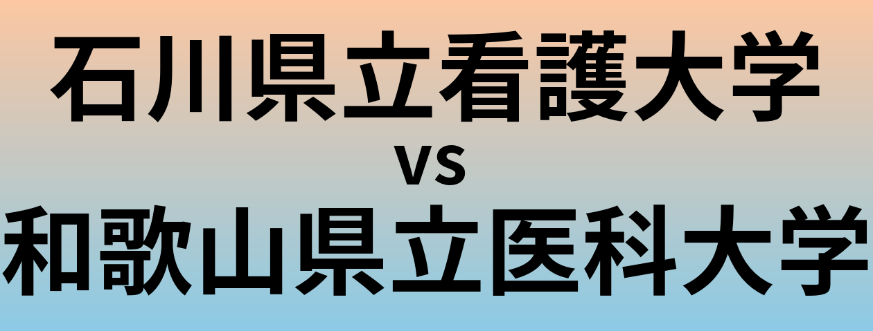 石川県立看護大学と和歌山県立医科大学 のどちらが良い大学?