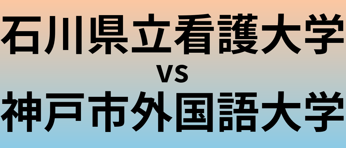 石川県立看護大学と神戸市外国語大学 のどちらが良い大学?