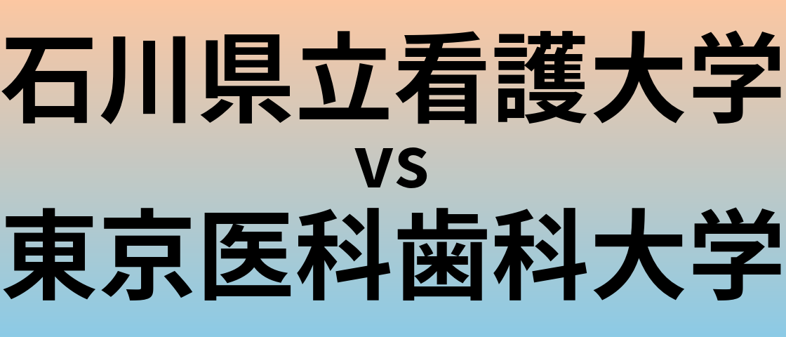 石川県立看護大学と東京医科歯科大学 のどちらが良い大学?