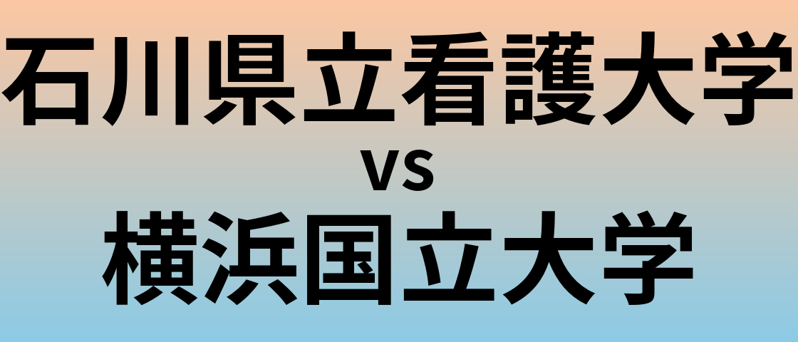 石川県立看護大学と横浜国立大学 のどちらが良い大学?