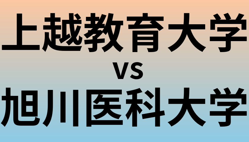 上越教育大学と旭川医科大学 のどちらが良い大学?