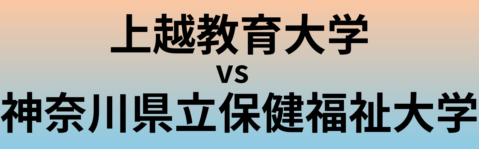 上越教育大学と神奈川県立保健福祉大学 のどちらが良い大学?