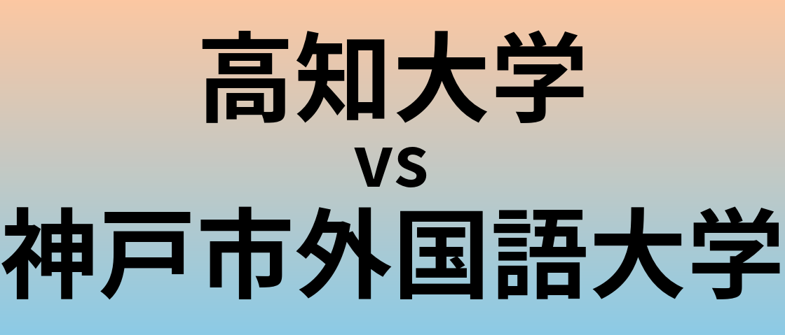 高知大学と神戸市外国語大学 のどちらが良い大学?