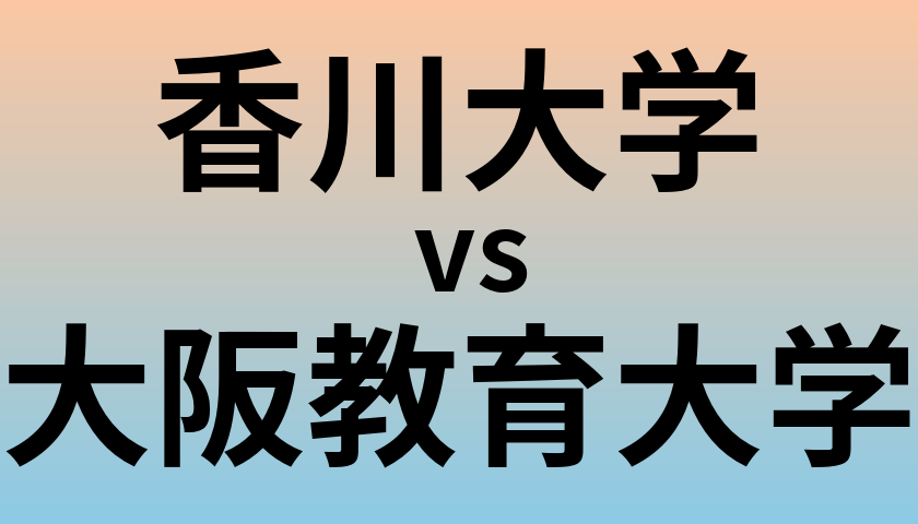 香川大学と大阪教育大学 のどちらが良い大学?