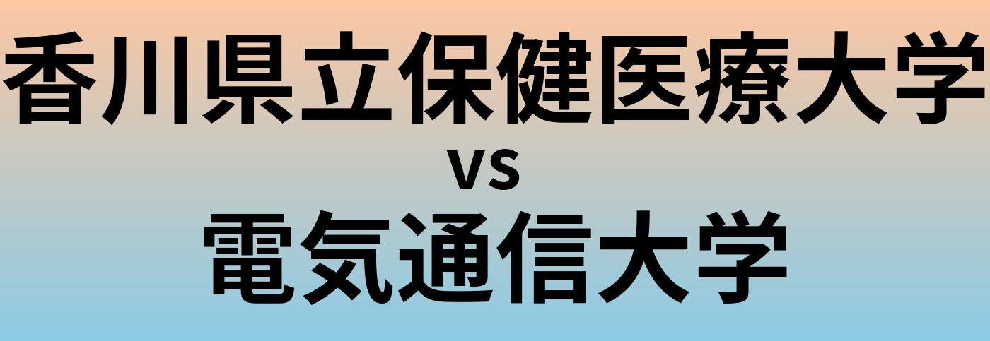 香川県立保健医療大学と電気通信大学 のどちらが良い大学?
