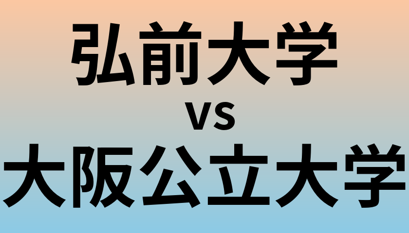 弘前大学と大阪公立大学 のどちらが良い大学?