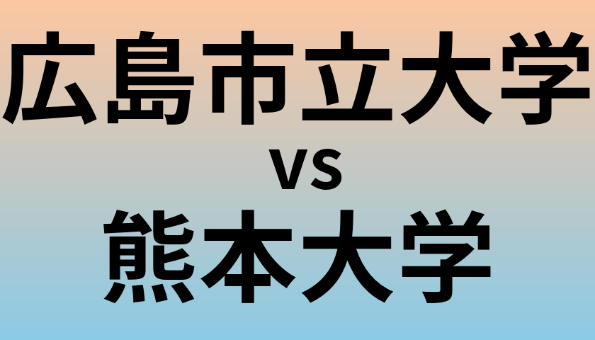 広島市立大学と熊本大学 のどちらが良い大学?