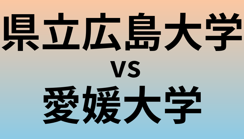 県立広島大学と愛媛大学 のどちらが良い大学?