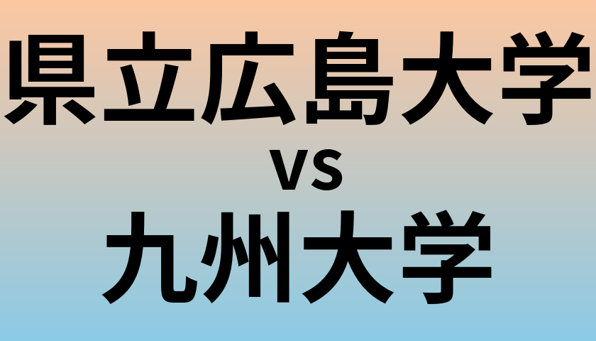 県立広島大学と九州大学 のどちらが良い大学?