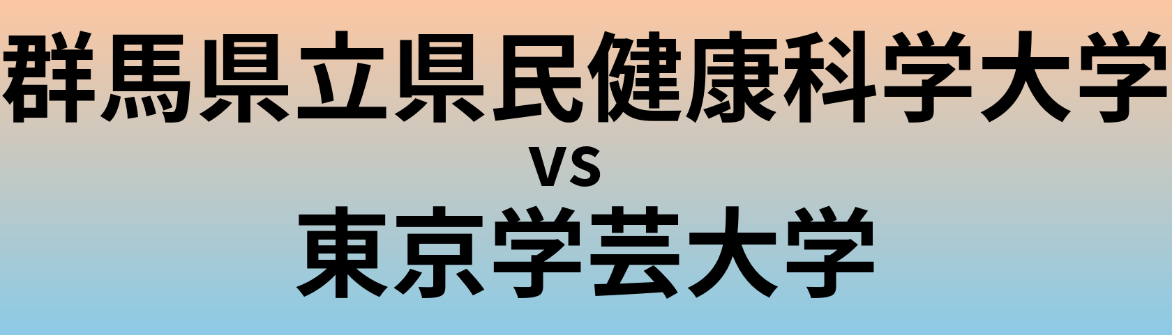 群馬県立県民健康科学大学と東京学芸大学 のどちらが良い大学?